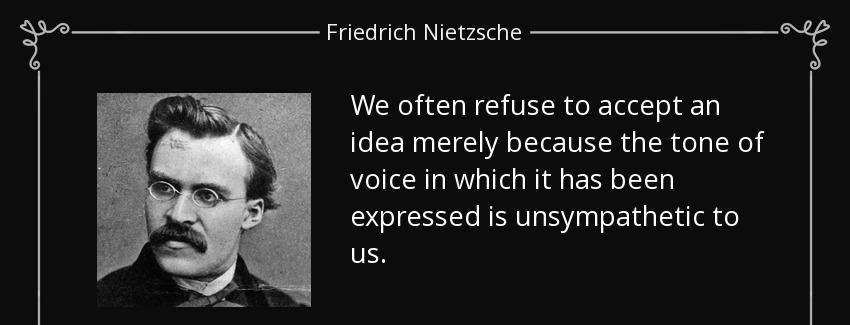 quote we often refuse to accept an idea merely because the tone of voice in which it has been friedrich nietzsche Quotes