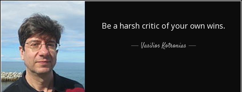 quote be a harsh critic of your own wins vasilios kotronias Quotes