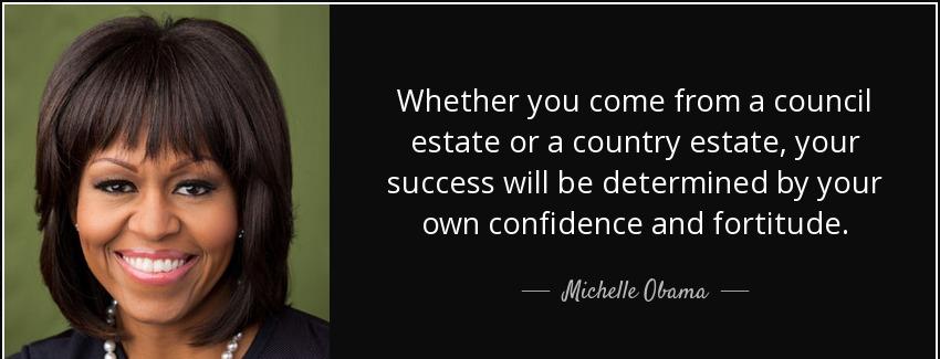 quote whether you come from a council estate or a country estate your success will be determined michelle obama Quotes