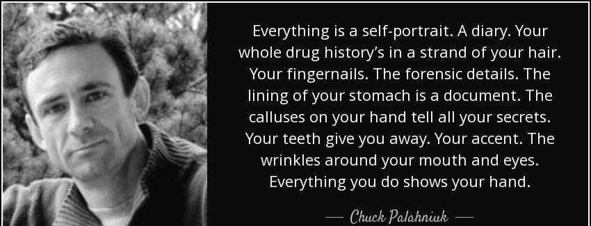 quote everything is a self portrait a diary your whole drug history s in a strand of your chuck palahniuk Quotes