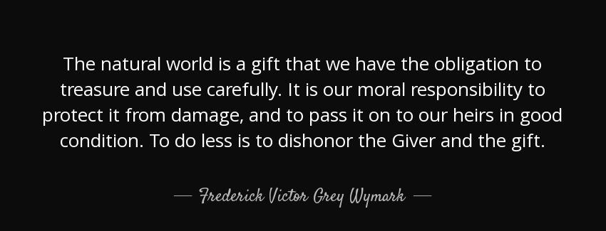 quote the natural world is a gift that we have the obligation to treasure and use carefully frederick victor grey wymark Quotes