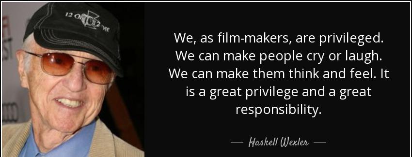 quote we as film makers are privileged we can make people cry or laugh we can make them think haskell wexler Quotes