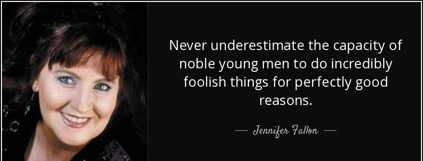 quote never underestimate the capacity of noble young men to do incredibly foolish things jennifer fallon Quotes