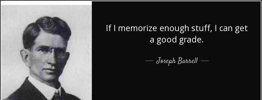 quote if i memorize enough stuff i can get a good grade joseph barrell Quotes