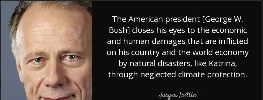 quote the american president george w bush closes his eyes to the economic and human damages jurgen trittin Quotes