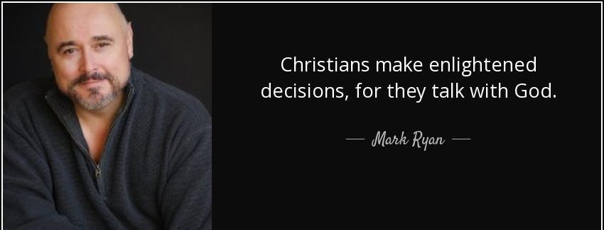 quote christians make enlightened decisions for they talk with god mark ryan Quotes