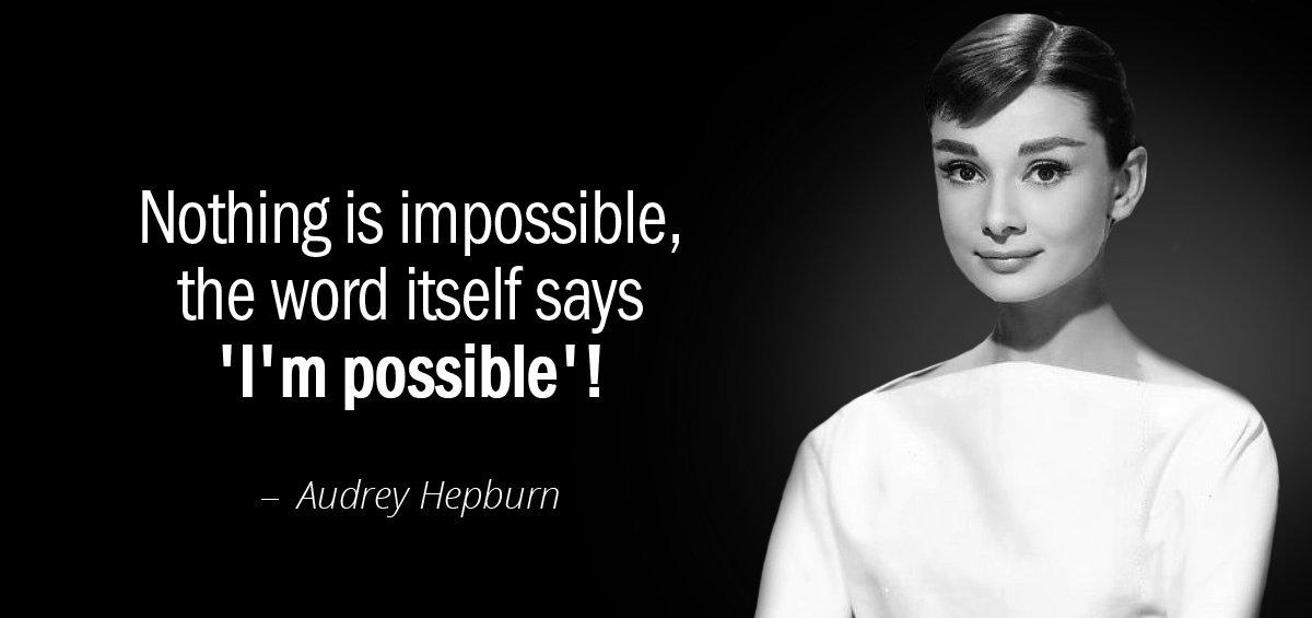 Quotation Audrey Hepburn Nothing is impossible the word itself says I m possible Quotes