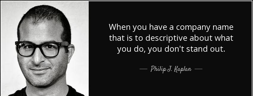 quote when you have a company name that is to descriptive about what you do you don t stand philip j kaplan Quotes