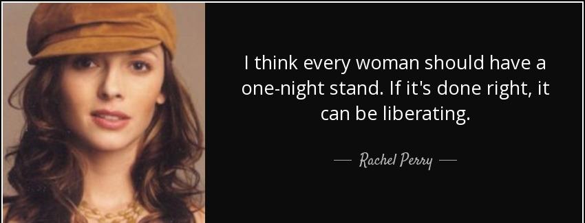 quote i think every woman should have a one night stand if it s done right it can be liberating rachel perry Quotes
