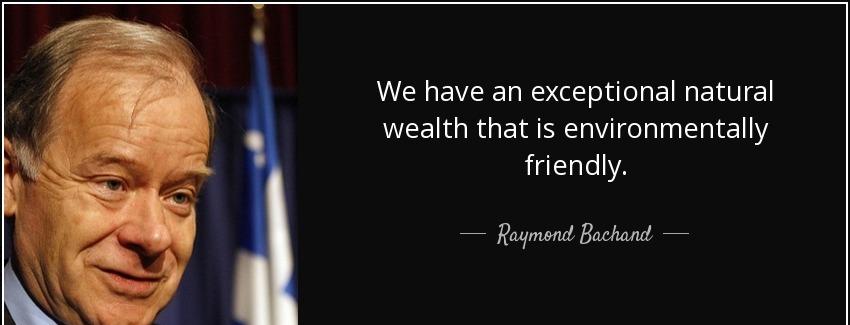quote we have an exceptional natural wealth that is environmentally friendly raymond bachand Quotes