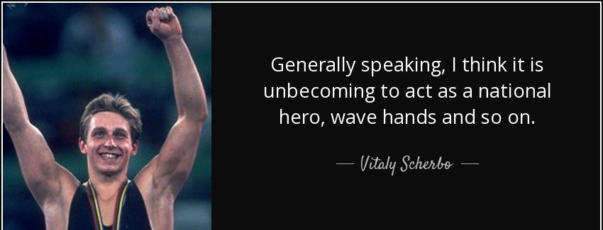 quote generally speaking i think it is unbecoming to act as a national hero wave hands and vitaly scherbo Quotes