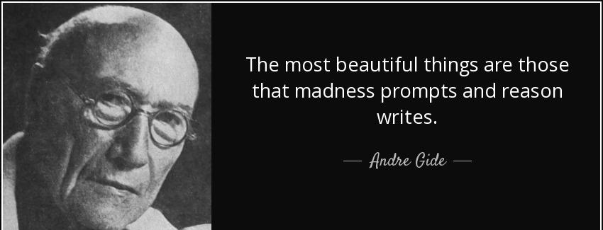 quote the most beautiful things are those that madness prompts and reason writes andre gide Quotes