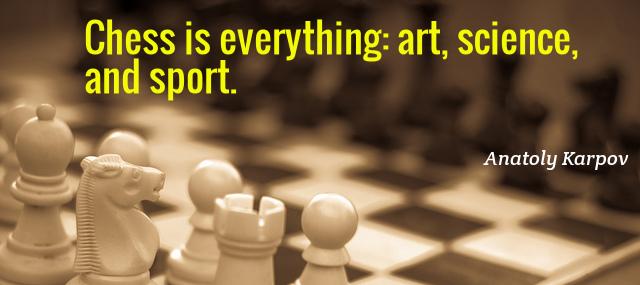 Quotation Anatoly Karpov Chess is everything art science and sport Quotes