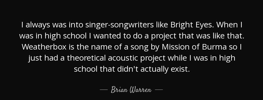 quote i always was into singer songwriters like bright eyes when i was in high school i wanted brian warren Quotes