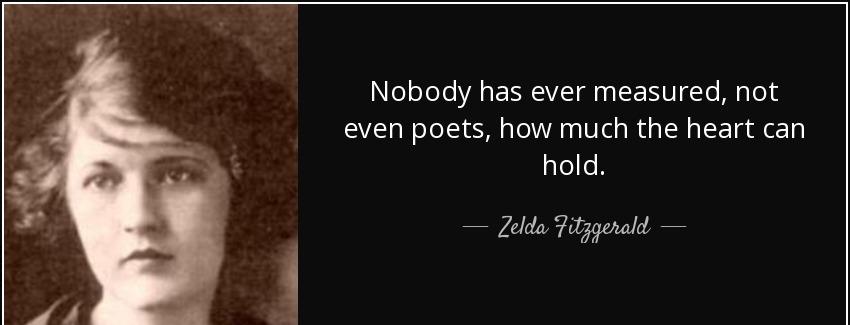 quote nobody has ever measured not even poets how much the heart can hold zelda fitzgerald Quotes
