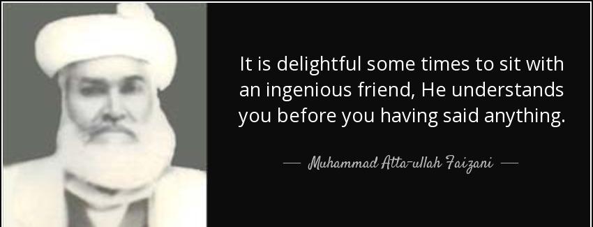 quote it is delightful some times to sit with an ingenious friend he understands you before muhammad atta ullah faizani Quotes