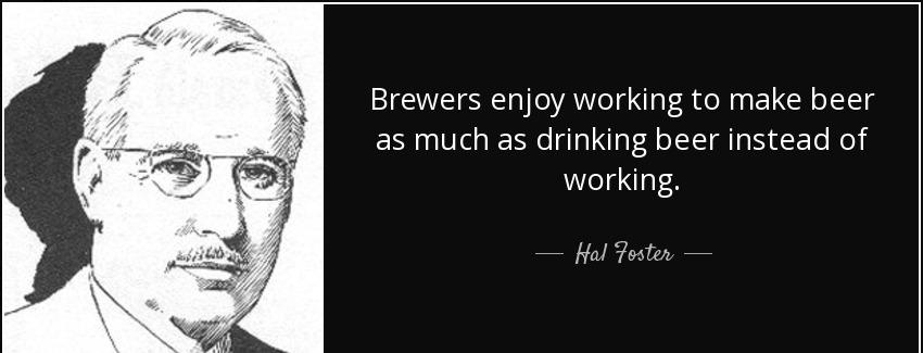 quote brewers enjoy working to make beer as much as drinking beer instead of working hal foster Quotes