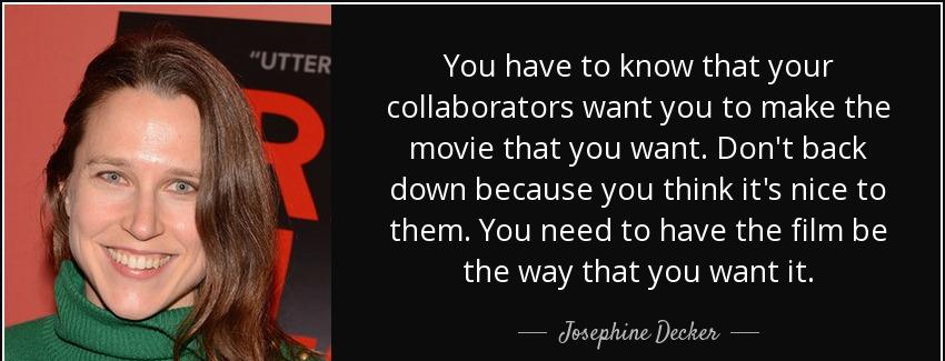 quote you have to know that your collaborators want you to make the movie that you want don josephine decker Quotes