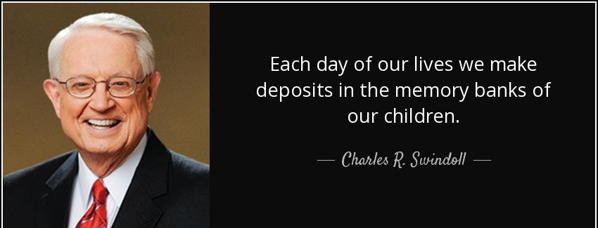 quote each day of our lives we make deposits in the memory banks of our children charles r swindoll Quotes