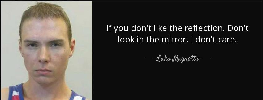 quote if you don t like the reflection don t look in the mirror i don t care luka magnotta Quotes