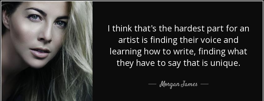 quote i think that s the hardest part for an artist is finding their voice and learning how morgan james Quotes