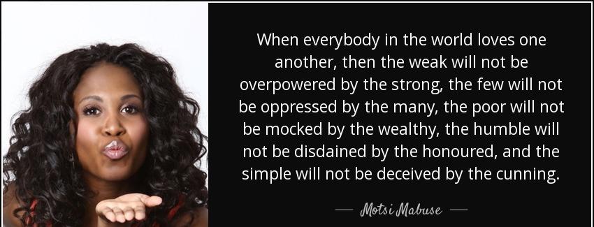 quote when everybody in the world loves one another then the weak will not be overpowered motsi mabuse Quotes