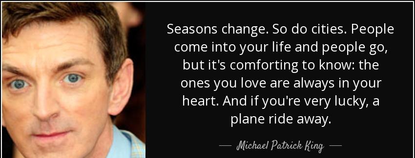 quote seasons change so do cities people come into your life and people go but it s comforting michael patrick king Quotes