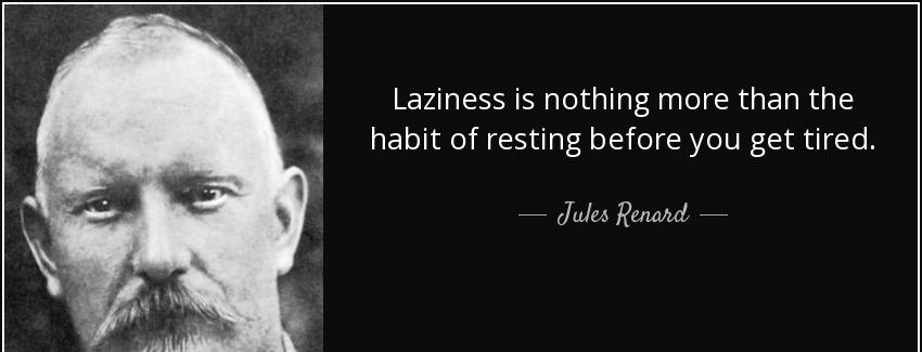 quote laziness is nothing more than the habit of resting before you get tired jules renard Quotes