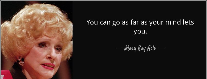 quote you can go as far as your mind lets you mary kay ash Quotes