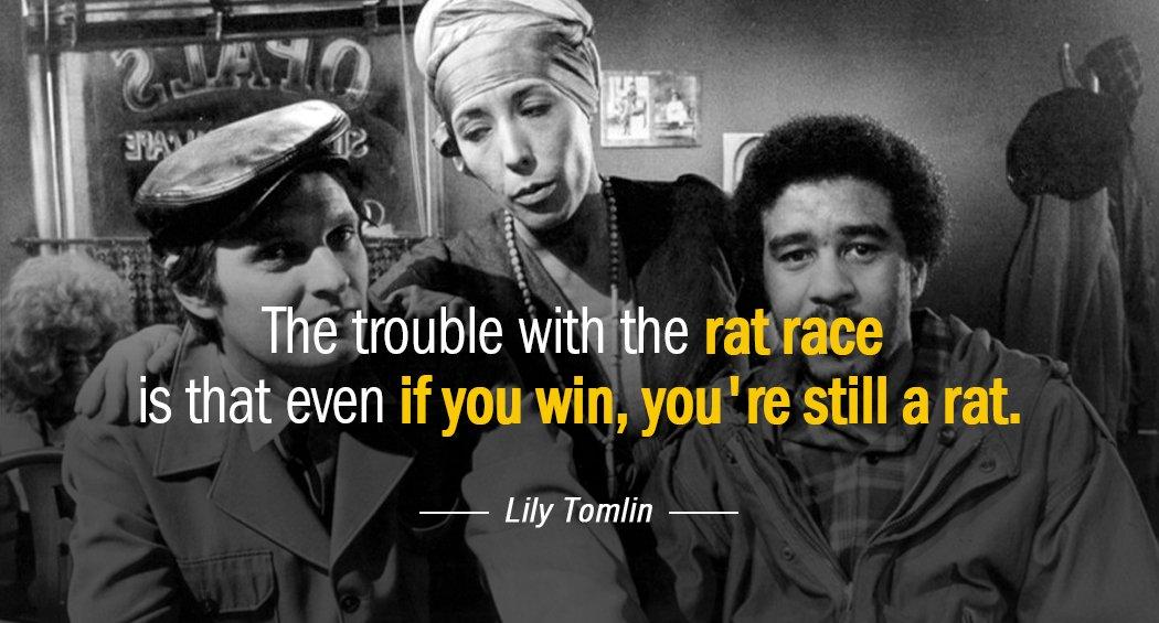 Quotation Lily Tomlin The trouble with the rat race is that even if Quotes