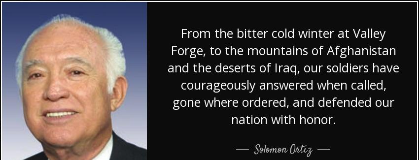 quote from the bitter cold winter at valley forge to the mountains of afghanistan and the solomon ortiz Quotes