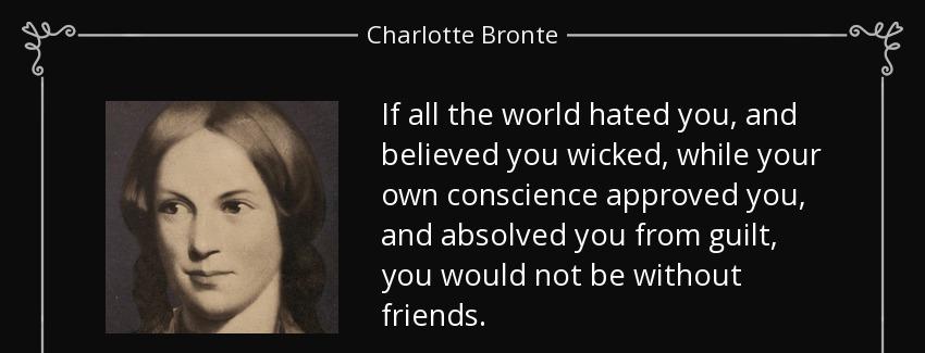 quote if all the world hated you and believed you wicked while your own conscience approved charlotte bronte Quotes