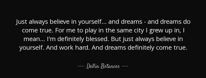 quote just always believe in yourself and dreams and dreams do come true for me to play in dellin betances Quotes