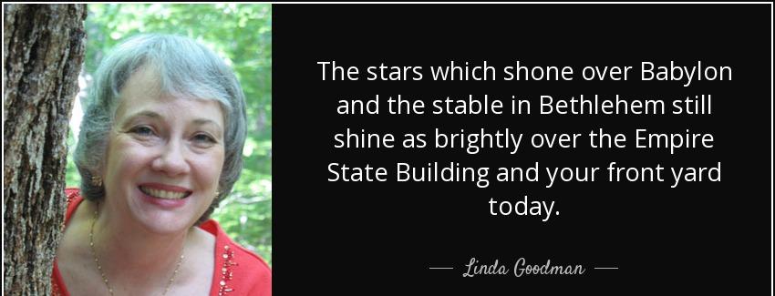 quote the stars which shone over babylon and the stable in bethlehem still shine as brightly linda goodman Quotes