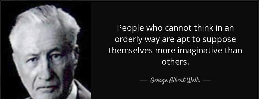 quote people who cannot think in an orderly way are apt to suppose themselves more imaginative george albert wells Quotes