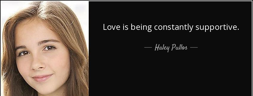 quote love is being constantly supportive haley pullos Quotes