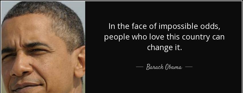 quote in the face of impossible odds people who love this country can change it barack obama Quotes