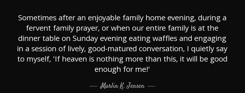 quote sometimes after an enjoyable family home evening during a fervent family prayer or when marlin k jensen Quotes