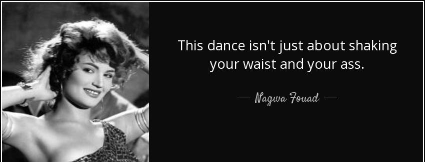 quote this dance isn t just about shaking your waist and your ass nagwa fouad Quotes