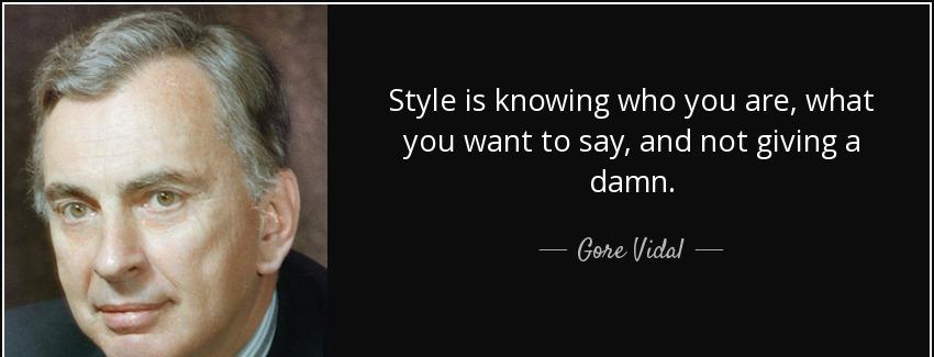 quote style is knowing who you are what you want to say and not giving a damn gore vidal Quotes