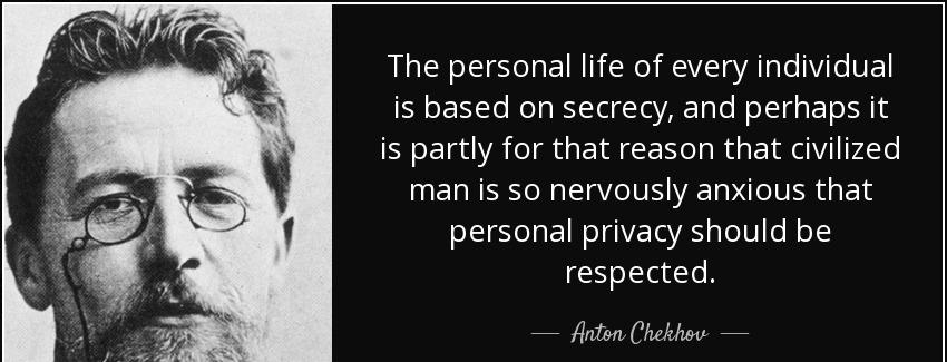 quote the personal life of every individual is based on secrecy and perhaps it is partly for anton chekhov Quotes