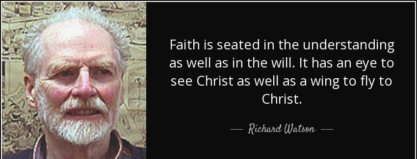 quote faith is seated in the understanding as well as in the will it has an eye to see christ richard watson Quotes