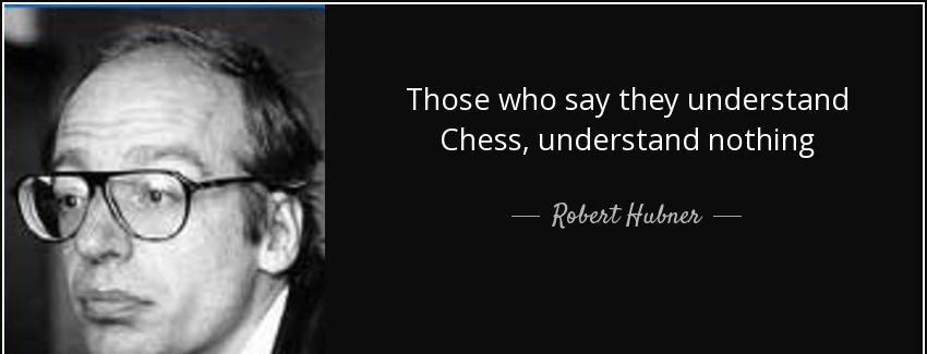 quote those who say they understand chess understand nothing robert hubner Quotes