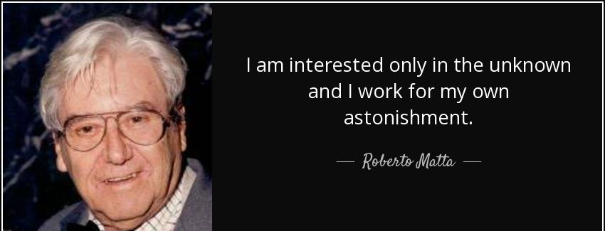 quote i am interested only in the unknown and i work for my own astonishment roberto matta Quotes