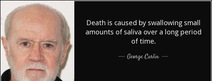 quote death is caused by swallowing small amounts of saliva over a long period of time george carlin Quotes