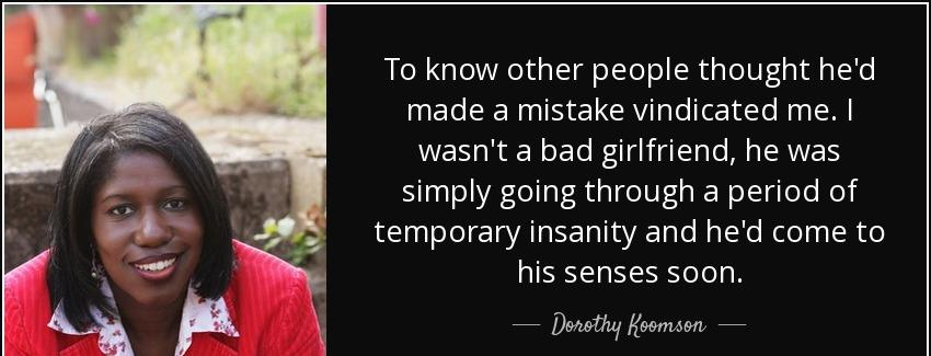 quote to know other people thought he d made a mistake vindicated me i wasn t a bad girlfriend dorothy koomson Quotes