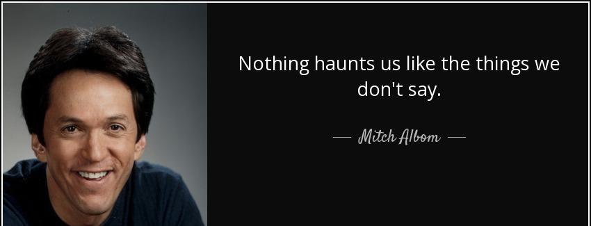 quote nothing haunts us like the things we don t say mitch albom Quotes