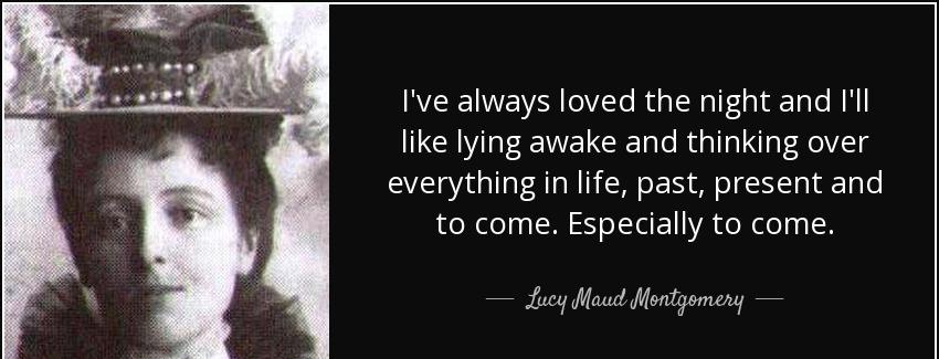 quote i ve always loved the night and i ll like lying awake and thinking over everything in lucy maud montgomery Quotes