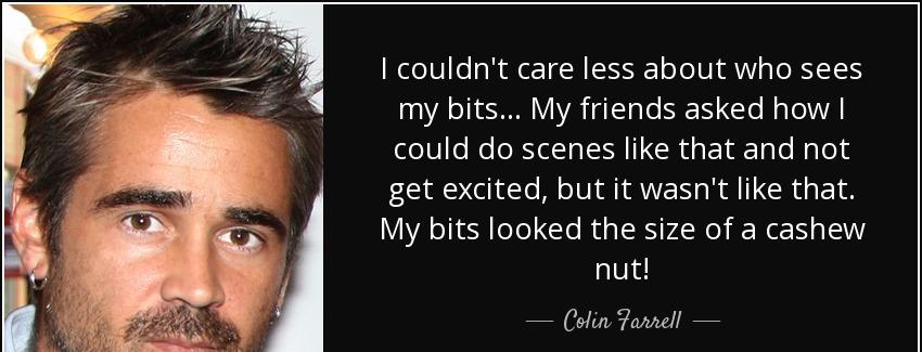 quote i couldn t care less about who sees my bits my friends asked how i could do scenes like colin farrell Quotes