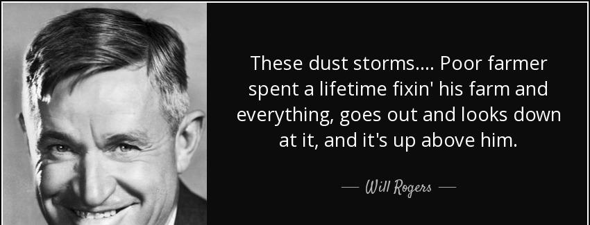 quote these dust storms poor farmer spent a lifetime fixin his farm and everything goes out will rogers Quotes